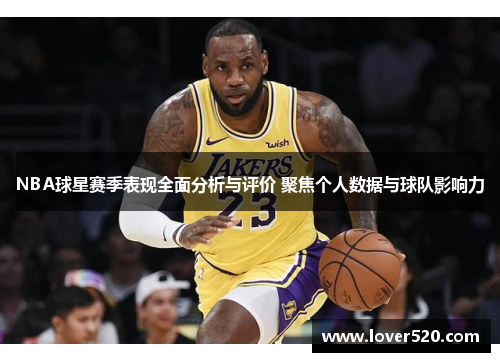 NBA球星赛季表现全面分析与评价 聚焦个人数据与球队影响力